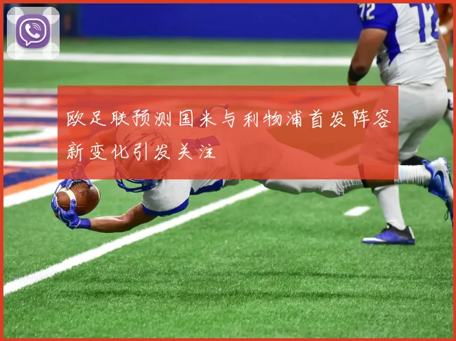 欧足联预测国米与利物浦首发阵容新变化引发关注