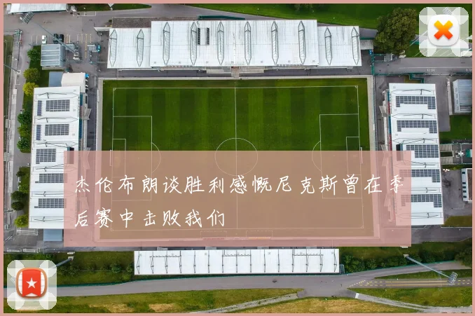 杰伦布朗谈胜利感慨尼克斯曾在季后赛中击败我们
